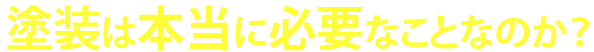 塗装は本当に必要なことなのか？